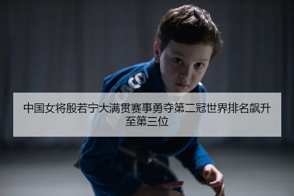 中国女将殷若宁大满贯赛事勇夺第二冠世界排名飙升至第三位